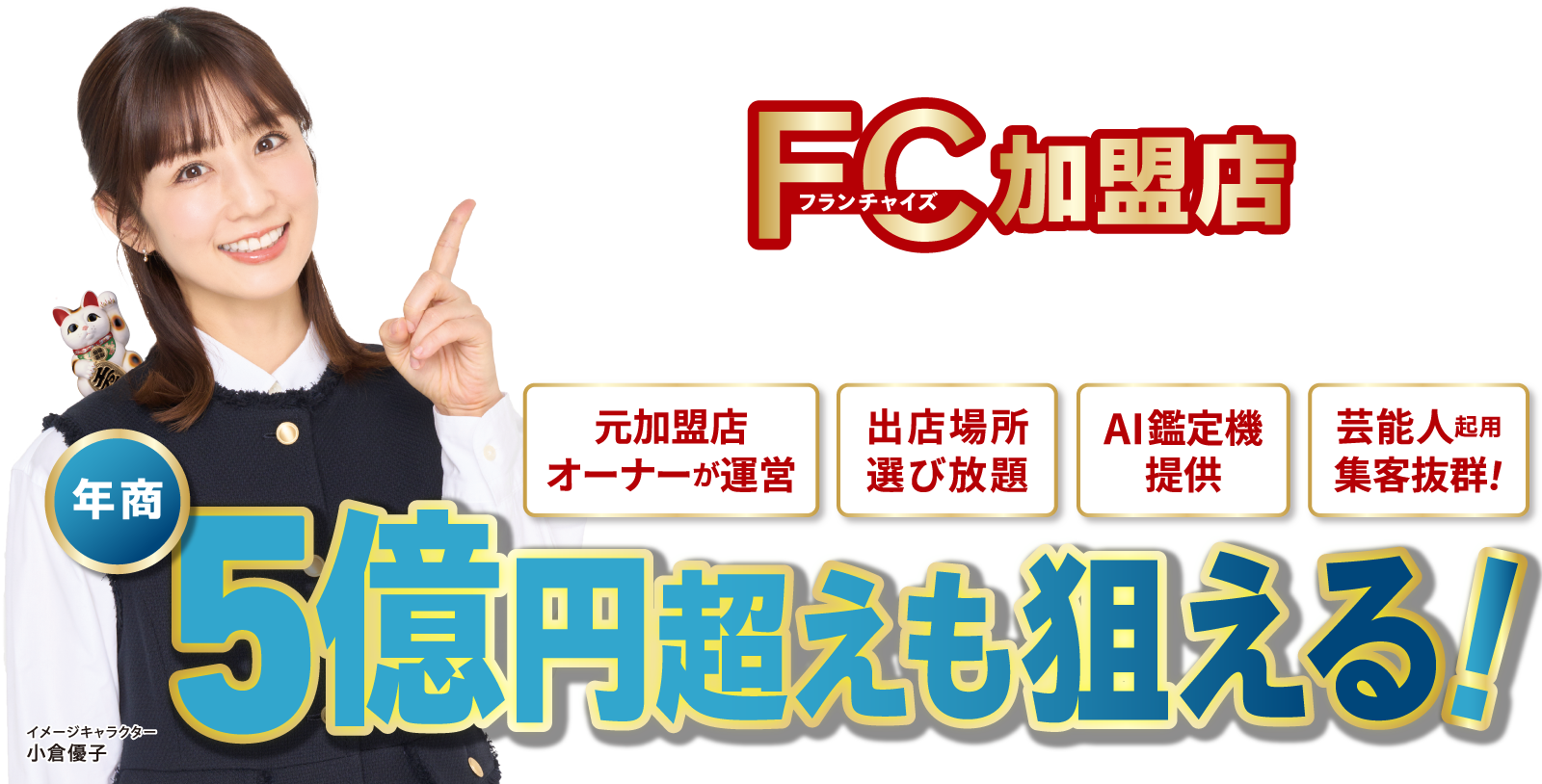 価値あるリユースで、経済の循環を。FC加盟店 まねきやのFC1号店になりませんか？！元加盟店オーナーが運営／出店場所選び放題／AI鑑定機提供／芸能人起用集客抜群！年商5億円超えも狙える！